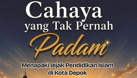 CAHAYA YANG TAK PERNAH PADAM: Menapaki Jejak Pendidikan Islam di Kota Depok